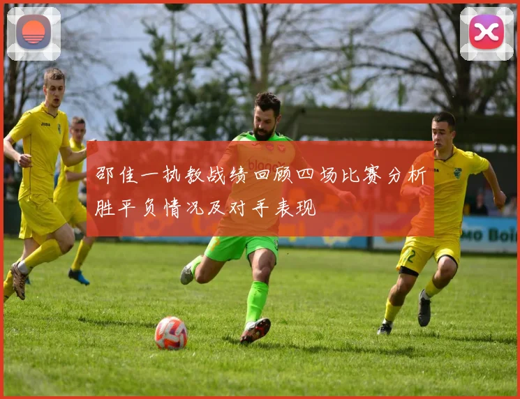 邵佳一执教战绩回顾四场比赛分析胜平负情况及对手表现